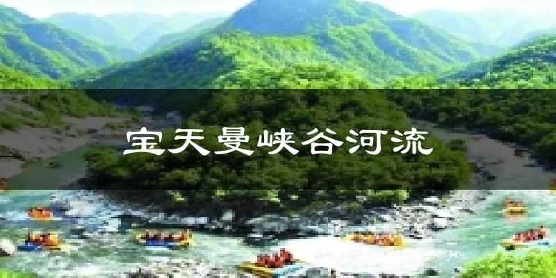 宝天曼峡谷河流今日天气
